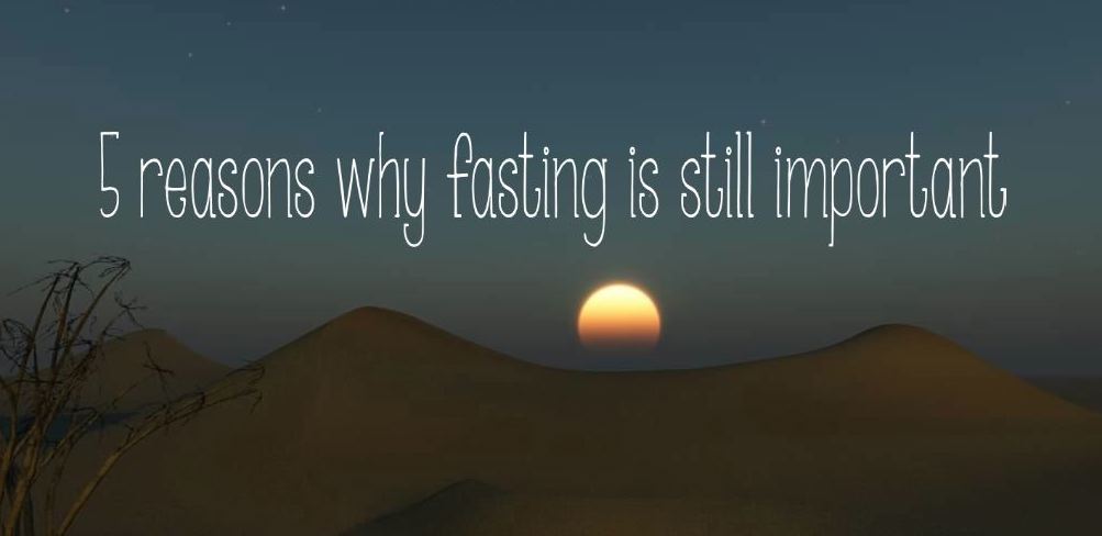 5 reasons why fasting is still important