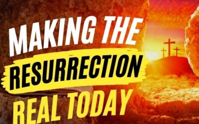 MAKING THE RESURRECTION REAL TODAY