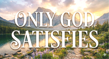 Inspiring mountain lake landscape with forests and a sunset, overlaid with the phrase 'ONLY GOD SATISFIES'. It conveys a religious or inspirational message.